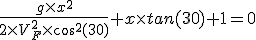 3$ \frac{g\time x^2}{2\time V_F^2\time cos^2(30)}+x\time tan(30)+1=0